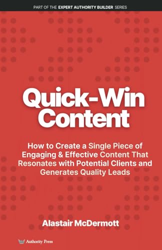 Quick Win Content: How to Create a Single Piece of Engaging & Effective Content That Resonates with Potential Clients and Generates Quality Leads (Expert Authority Builder Series) von Independently published