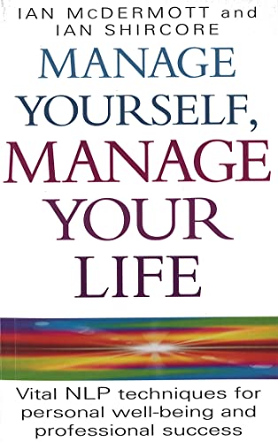 Manage Yourself, Manage Your Life: Vital NLP technique for personal well-being and professional success (Vital Nlp Techniques for Personal Wellbeing and Professional)