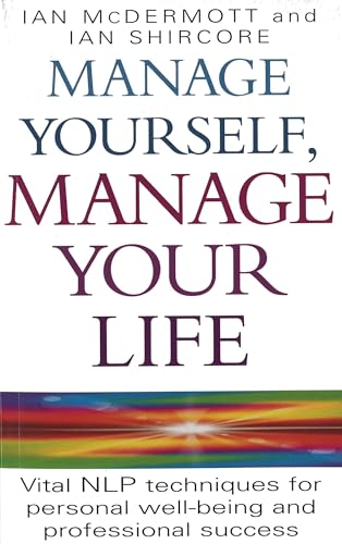 Manage Yourself, Manage Your Life: Vital NLP technique for personal well-being and professional success (Vital Nlp Techniques for Personal Wellbeing and Professional)