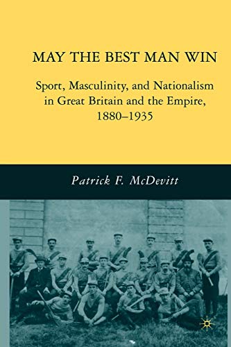 May the Best Man Win: Sport, Masculinity, and Nationalism in Great Britain and the Empire, 1880-1935 von MACMILLAN