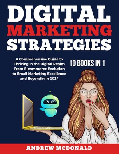 Digital Marketing Strategy 10 books in 1: A Comprehensive Guide to Thriving in the Digital Realm From E-commerce Evolution to Email Marketing ... Strategies, Trends, and Tools, Band 1) von Independently published