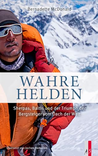 Wahre Helden: Sherpas, Baltis und der Triumph der Bergsteiger vom Dach der Welt Wahre Helden: Sherpas, Baltis und der Triumph der Bergsteiger vom Dach der Welt von AS Verlag