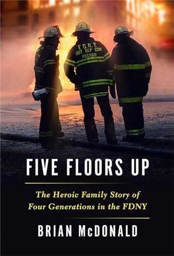 Five Floors Up: The Heroic Family Story of Four Generations in the FDNY von Grand Central Publishing