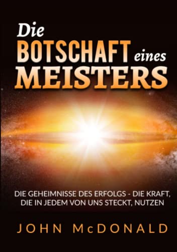 Die Botschaft eines Meisters: Die Geheimnisse des Erfolgs - die Kraft, die in jedem von uns steckt, nutzen