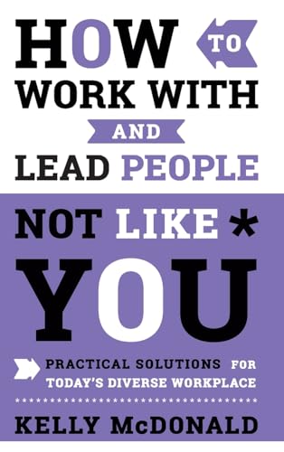 How to Work With and Lead People Not Like You: Practical Solutions for Today's Diverse Workplace von Wiley