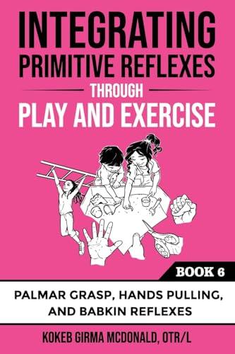 Integrating Primitive Reflexes Through Play and Exercise: An Interactive Guide to the Palmar Grasp, Hands Pulling, and Babkin Reflexes: An Interactive ... Reflexes (Reflex Integration Through Play) von Polaris Therapy