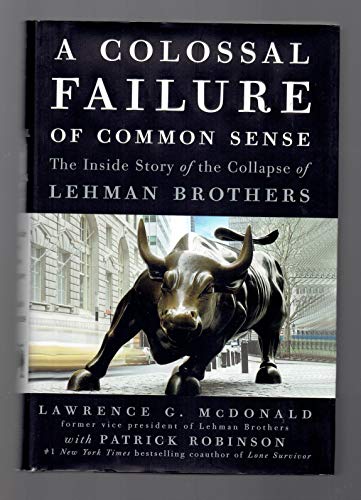A Colossal Failure of Common Sense: The Inside Story of the Collapse of Lehman Brothers