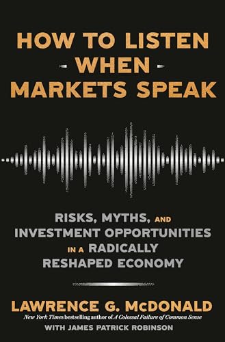How to Listen When Markets Speak: Risks, Myths, and Investment Opportunities in a Radically Reshaped Economy How to Listen When Markets Speak: Risks, Myths, and Investment Opportunities in a Radically Reshaped Economy
