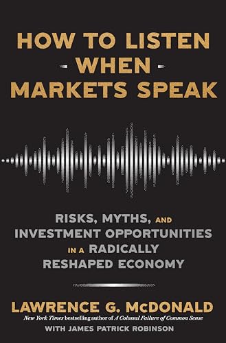 How to Listen When Markets Speak: Risks, Myths and Investment Opportunities in a Radically Reshaped Economy How to Listen When Markets Speak: Risks, Myths and Investment Opportunities in a Radically Reshaped Economy