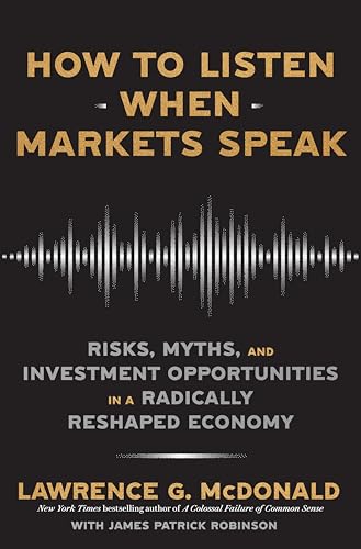 How to Listen When Markets Speak: Risks, Myths and Investment Opportunities in a Radically Reshaped Economy