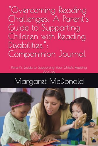 “Overcoming Reading Challenges: A Parent’s Guide to Supporting Children with Reading Disabilities.”:: Companion Journal Parent’s Guide to Supporting Your Child’s Reading Journey von Independently published