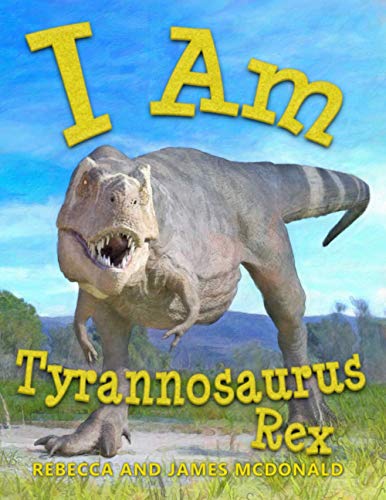 I Am Tyrannosaurus Rex: A Tyrannosaurus Rex Book for Kids (I Am Learning: Educational Series for Kids)