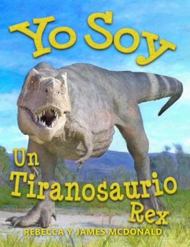 Yo Soy un Tiranosaurio Rex: Un libro sobre Tiranosaurio Rex para niños (Estoy Aprendiendo: Serie educativa en español para niños)
