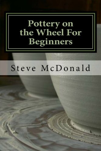 Pottery on the Wheel For Beginners: Getting Started Making Ceramics on the Pottery Wheel von CreateSpace Independent Publishing Platform