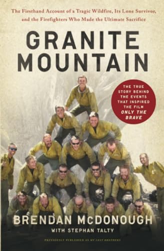 Granite Mountain: The Firsthand Account of a Tragic Wildfire, Its Lone Survivor, and the Firefighters Who Made the Ultimate Sacrifice von Hachette Books