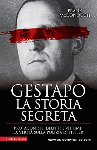Gestapo. La storia segreta. Protagonisti, delitti e vittime. La verità sulla polizia di Hitler (I volti della storia) von Newton Compton Editori
