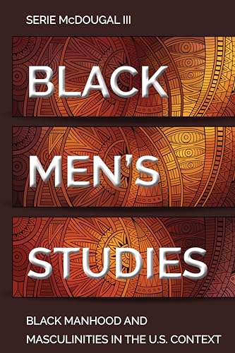 Black Men’s Studies: Black Manhood and Masculinities in the U.S. Context (Black Studies and Critical Thinking, Band 115)