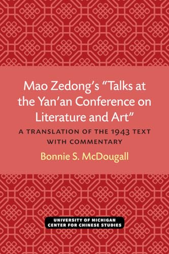 Mao Zendongs Talks at the Yanan Conference on Literature&Art: A Translation of the 1943 Text with Commentary (Michigan Monographs in Chinese Studies)