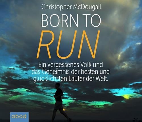 Born to Run: Ein vergessenes Volk und das Geheimnis der besten und glücklichsten Läufer der Welt von ABOD Verlag GmbH