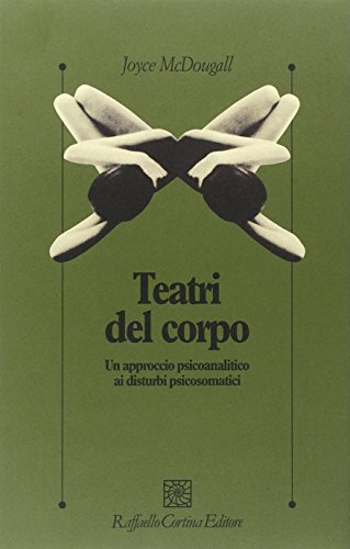 I teatri del corpo. Un approccio psicoanalitico ai disturbi psicosomatici von Raffaello Cortina Editore