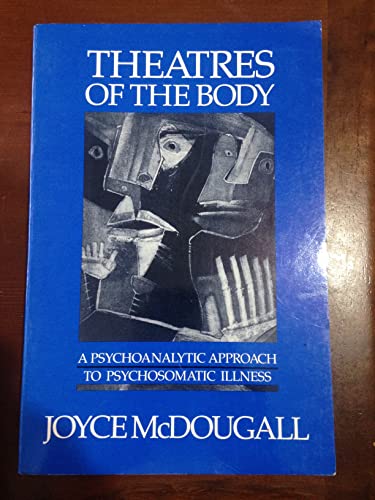 Theatres of the Body: Psychoanalytic Approach to Psychosomatic Illness Theatres of the Body: Psychoanalytic Approach to Psychosomatic Illness