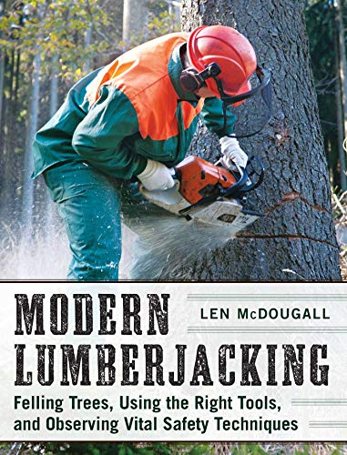 Modern Lumberjacking: Felling Trees, Using the Right Tools, and Observing Vital Safety Techniques Modern Lumberjacking: Felling Trees, Using the Right Tools, and Observing Vital Safety Techniques von Skyhorse