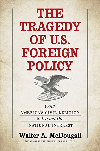 The Tragedy of U.S. Foreign Policy: How America's Civil Religion Betrayed the National Interest