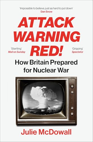 Attack Warning Red!: How Britain Prepared for Nuclear War