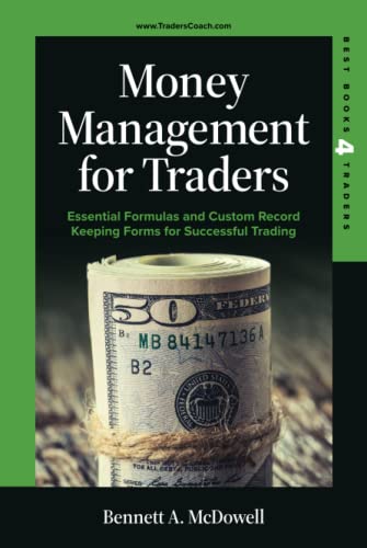 Money Management for Traders: Essential Formulas and Custom Record Keeping Forms for Successful Trading (BEST BOOKS 4 TRADERS)
