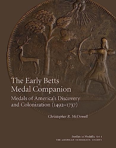 The Early Betts Medal Companion: Medals of America's Discovery and Colonization (1492-1737) (Studies in Medallic Art, 2166-4757, 5) von Brepols Publishers