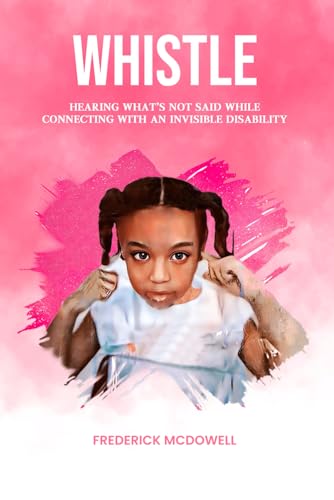 Whistle: Hearing what's not said, while connecting with an invisible disability von McMillan Book writing