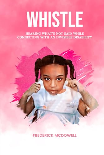 Whistle: Hearing what's not said, while connecting with an invisible disability von McMillan Book writing