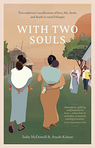 With Two Souls: Two Midwives Recollections of Love, Life, Birth, and Death in Rural Ethiopia With Two Souls: Two Midwives Recollections of Love, Life, Birth, and Death in Rural Ethiopia