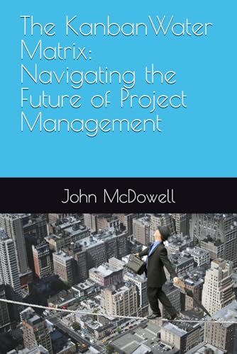 The KanbanWater Matrix: Navigating the Future of Project Management von Independently published