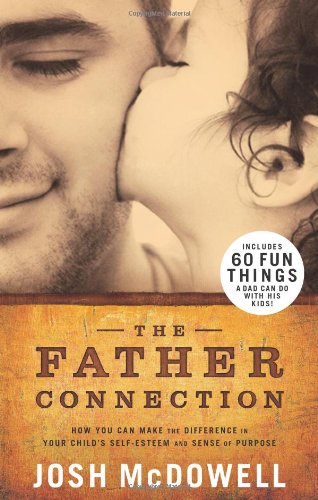 The Father Connection: How You Can Make the Difference in Your Child's Self-Esteem and Sense of Purpose The Father Connection: How You Can Make the Difference in Your Child's Self-Esteem and Sense of Purpose