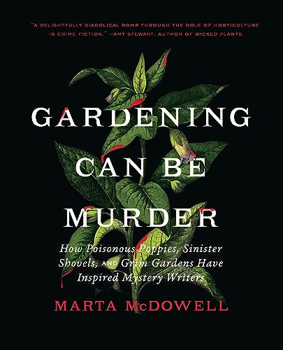Gardening Can Be Murder: How Poisonous Poppies, Sinister Shovels, and Grim Gardens Have Inspired Mystery Writers von Workman Publishing