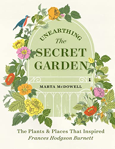 Unearthing The Secret Garden: The Plants and Places That Inspired Frances Hodgson Burnett Unearthing The Secret Garden: The Plants and Places That Inspired Frances Hodgson Burnett