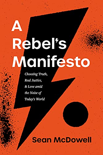 A Rebel's Manifesto: Choosing Truth, Real Justice, & Love Amid the Noise of Today's World A Rebel's Manifesto: Choosing Truth, Real Justice, & Love Amid the Noise of Today's World