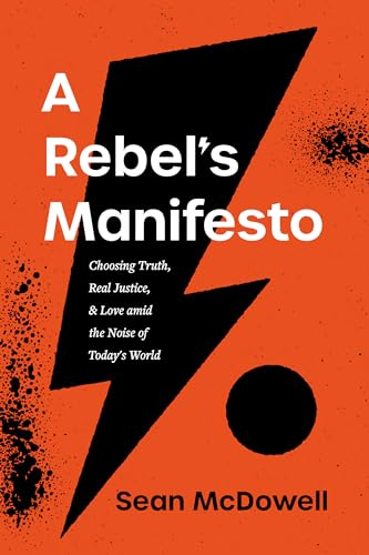 A Rebel's Manifesto: Choosing Truth, Real Justice, & Love Amid the Noise of Today's World