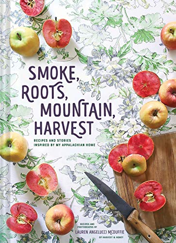 Smoke, Roots, Mountain, Harvest: Recipes and Stories Inspired by My Appalachian Home von Chronicle Books