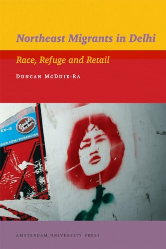 Northeast Migrants in Delhi: Race, Refuge and Retail (IIAS Publications Monographs, 9, Band 9) von Amsterdam University Press