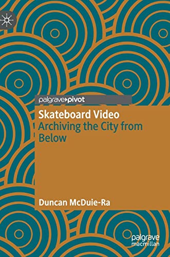 Skateboard Video: Archiving the City from Below von Palgrave Macmillan