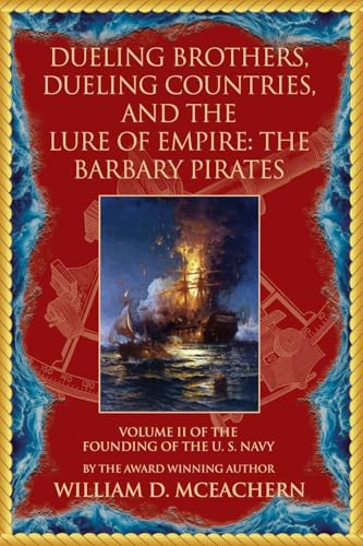 Dueling Brothers, Dueling Countries, and The Lure of Empire: The Barbary Pirates - Volume II of the Founding of the U.S. Navy Trilogy von Booklocker.com, Inc.