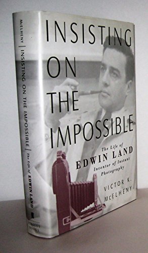 Insisting On The Impossible: The Life Of Edwin Land: Life of Edwin Land - The Inventor of Instant Photography (Sloan Technology Series)
