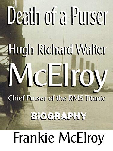 Death of a Purser: Hugh Richard Walter McElroy Chief Purser of the RMS Titanic Biography von Authorhouse UK