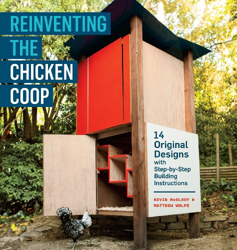 Reinventing the Chicken Coop: 14 Original Designs with Step-by-Step Building Instructions Reinventing the Chicken Coop: 14 Original Designs with Step-by-Step Building Instructions