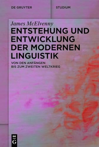Entstehung und Entwicklung der modernen Linguistik: Von den Anfängen bis zum Zweiten Weltkrieg (De Gruyter Studium) von De Gruyter