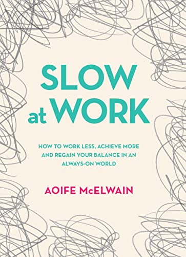 Slow At Work: How to work less, achieve more and regain your balance in an always-on world von Gill