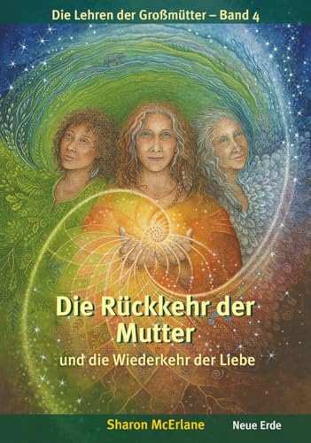 Die Rückkehr der Mutter: und die Wiederkehr der Liebe (Die Lehren der Großmütter) von Neue Erde