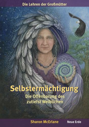 Selbstermächtigung: Die Offenbarung des zutiefst Weiblichen – Die Lehren der Großmütter von Neue Erde GmbH
